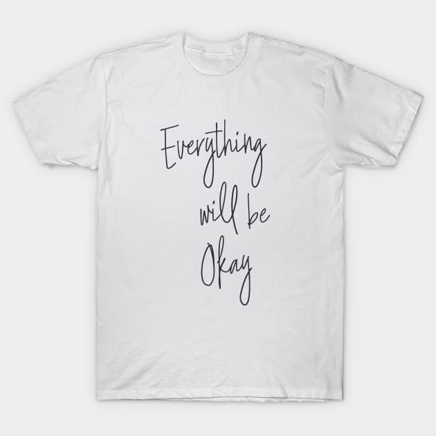 Everything Will Be Okay T-Shirt by ApricotBirch